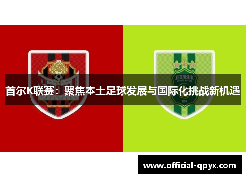 首尔K联赛：聚焦本土足球发展与国际化挑战新机遇